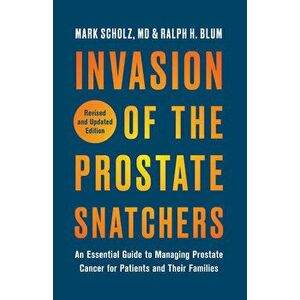 Invasion of the Prostate Snatchers: Revised and Updated Edition: An Essential Guide to Managing Prostate Cancer for Patients and Their Families - Mark imagine