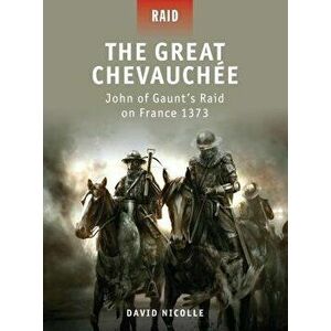 The Great Chevauchée: John of Gaunt's Raid on France 1373, Paperback - David Nicolle imagine