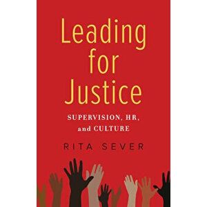 Leading for Justice: Supervision, Hr, and Culture, Paperback - Rita Sever imagine