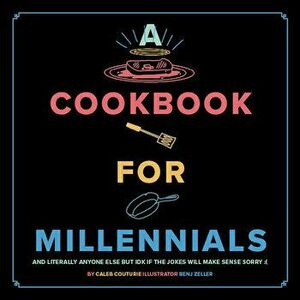 A Cookbook for Millennials: And Literally Anyone Else But Idk If the Jokes Will Make Sense: (, Hardcover - Couturie Caleb imagine