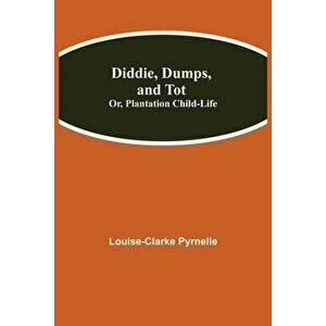 Diddie, Dumps, and Tot; Or, Plantation Child-Life, Paperback - Louise Clarke Pyrnelle imagine