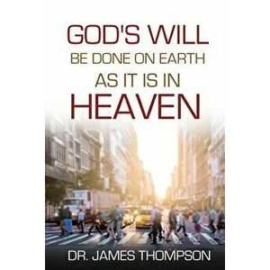 God's Will Be Done On Earth As It Is In Heaven, Paperback - James Thompson imagine