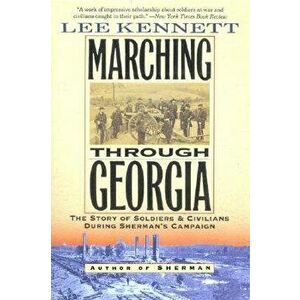 Marching Through Georgia: The Story of Soldiers and Civilians During Sherman's Campaign, Paperback - Lee B. Kennett imagine