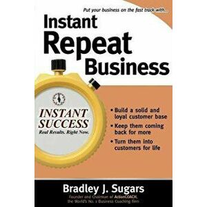 Instant Repeat Business, Paperback - Brad Sugars imagine