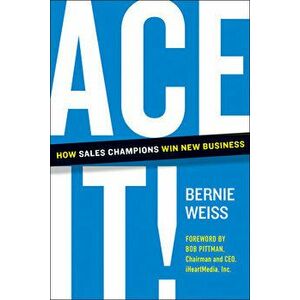 Ace It!: How Sales Champions Win New Business, Hardcover - Bernie Weiss imagine