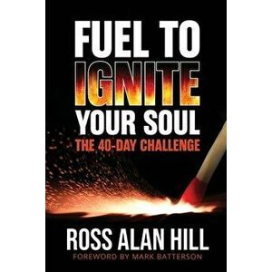 Fuel to Ignite Your Soul: The 40-Day Challenge, Paperback - Ross Hill imagine