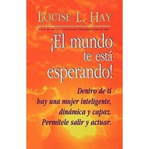 El Mundo Te Esta Esperando! = Empowering Women, Paperback - Louise L. Hay imagine