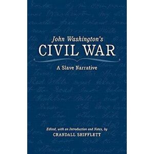 John Washington's Civil War: A Slave Narrative, Paperback - Crandall Shifflett imagine