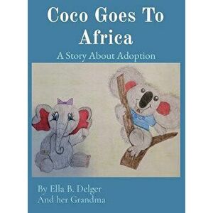 Coco Goes To Africa: A Story About Adoption, Hardcover - Ella B. Delger imagine