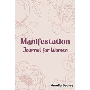 Manifestation Book for Women: Self Care Book, Manifestation Journal, Be The Master Of Your Life, Paperback - Amelia Sealey imagine