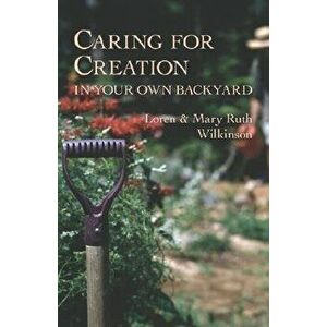 Caring for Creation in Your Own Backyard, Paperback - Loren Wilkinson imagine
