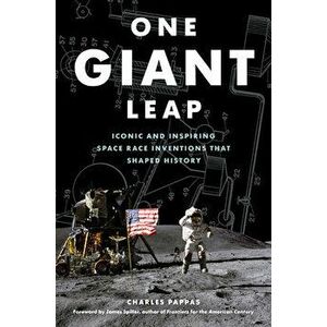 One Giant Leap: Iconic and Inspiring Space Race Inventions That Shaped History, Paperback - Charles Pappas imagine