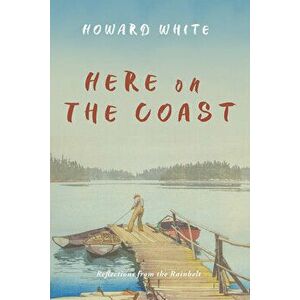 Here on the Coast: Reflections from the Rainbelt, Paperback - Howard White imagine