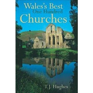 Wales's Best One Hundred Churches, Paperback - T. J. Hughes imagine
