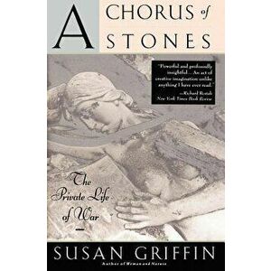 A Chorus of Stones: The Private Life of War, Paperback - Susan Griffin imagine