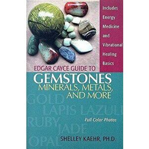 Edgar Cayce Guide to Gemstones, Minerals, Metals, and More, Paperback - Shelley A. Kaehr imagine