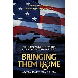 Bringing Them Home: The Untold Cost of Putting Mission First, Paperback - Anna Paulina Luna imagine