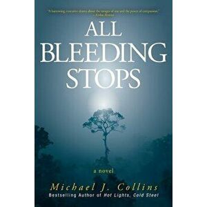 All Bleeding Stops, Paperback - Michael J. Collins imagine
