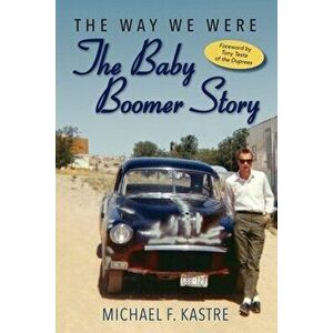 The Way We Were - The Baby Boomer Story, Paperback - Michael Kastre imagine