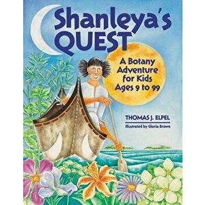 Shanleya's Quest: A Botany Adventure for Kids Ages 9 to 99, Hardcover - Thomas J. Elpel imagine