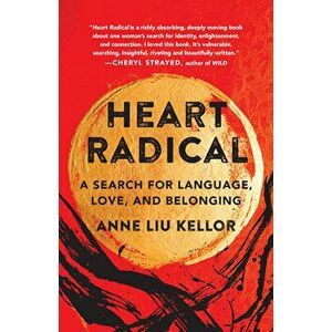 Heart Radical: A Search for Language, Love, and Belonging, Paperback - Anne Liu Kellor imagine