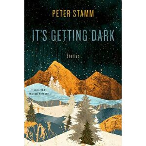 It's Getting Dark: Stories, Hardcover - Peter Stamm imagine