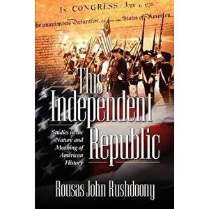 This Independent Republic, Paperback - John Rushdoony Rousas John Rushdoony imagine