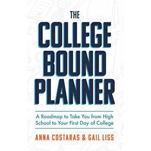 The College Bound Planner: A Roadmap to Take You from High School to Your First Day of College (Time Management, Goal Setting for Teens) - Anna Costar imagine