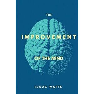 The Improvement of the Mind, Paperback - Isaac Watts imagine