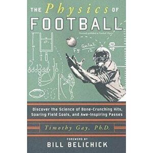 The Physics of Football: Discover the Science of Bone-Crunching Hits, Soaring Field Goals, and Awe-Inspiring Passes - Timothy Gay imagine