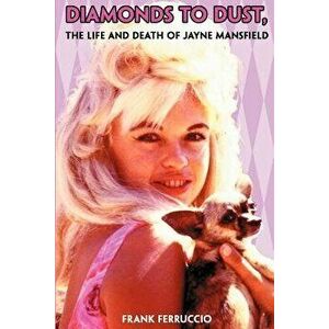 Diamonds to Dust: The Life and Death of Jayne Mansfield, Paperback - Frank Ferruccio imagine