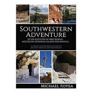 Southwestern Adventure: In the Footsteps of First Peoples: Mogollon, Hohokam, Salado and Sinagua (A travel and reference guide) - Michael Royea imagine