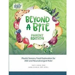 Beyond A Bite Parent Edition: Playful Sensory Food Exploration for ASD and Neurodivergent Kids, Paperback - Rdn Yaffi Lvova imagine