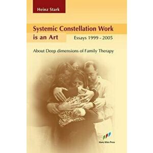 Systemic Constellation Work is an Art: About Deep Dimensions of Family Therapy, Paperback - Heinz Stark imagine