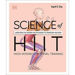 Science of Hiit: Understand the Anatomy and Physiology to Transform Your Body, Paperback - Ingrid S. Clay imagine