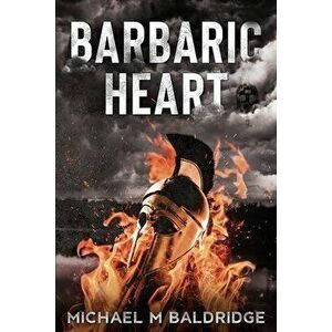 Barbaric Heart, Paperback - Michael M. Baldridge imagine
