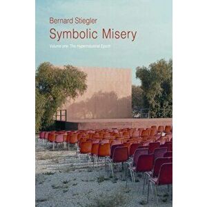 Symbolic Misery, Volume 1: The Hyperindustrial Epoch, Paperback - Bernard Stiegler imagine