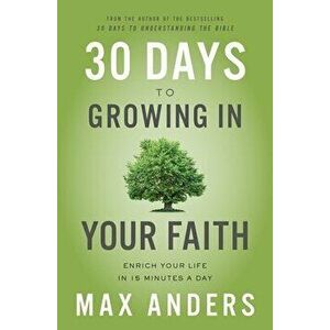 30 Days to Growing in Your Faith: Enrich Your Life in 15 Minutes a Day, Paperback - Max Anders imagine