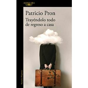 Trayéndolo Todo de Regreso a Casa / Bringing It All Back Home, Paperback - Patricio Pron imagine