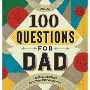 100 Questions for Dad: A Journal to Inspire Reflection and Connection, Hardcover - Jeff Bogle imagine