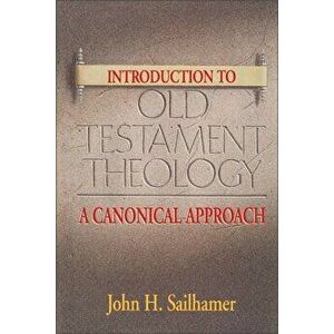 Introduction to Old Testament Theology: A Canonical Approach, Paperback - John H. Sailhamer imagine