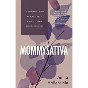 Mommysattva: Contemplations for Mothers Who Meditate (or Wish They Could), Paperback - Jenna Hollenstein imagine