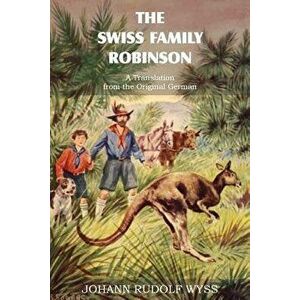 The Swiss Family Robinson, a Translation from the Original German, Paperback - Johann David Wyss imagine