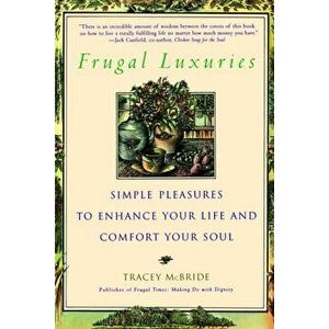 Frugal Luxuries: Simple Pleasures to Enhance Your Life and Comfort Your Soul, Paperback - Tracey McBride imagine