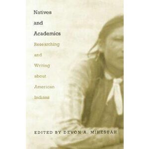 Natives and Academics: Researching and Writing about American Indians, Paperback - Devon a. Mihesuah imagine