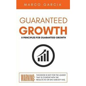 Guaranteed Growth: 8 Principles for Church and Organizational Growth, Paperback - Marco Garcia imagine