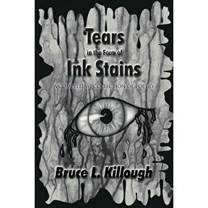 Tears in the Form of Ink Stains: A Compelling Collection of Poetry, Paperback - Bruce Killough imagine