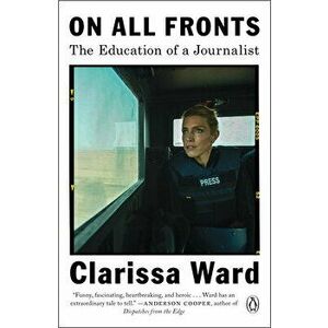 On All Fronts: The Education of a Journalist, Paperback - Clarissa Ward imagine