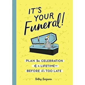 It's Your Funeral!: Plan the Celebration of a Lifetime--Before It's Too Late, Hardcover - Kathy Benjamin imagine