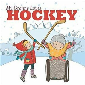 My Granny Loves Hockey, Hardcover - Lori Weber imagine